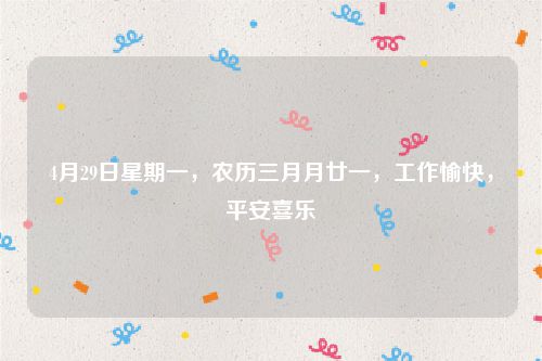 4月29日星期一，农历三月月廿一，工作愉快，平安喜乐