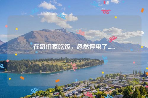 在哥们家吃饭，忽然停电了......
