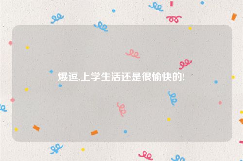 爆逗,上学生活还是很愉快的!